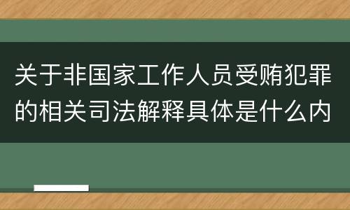 关于非国家工作人员受贿犯罪的相关司法解释具体是什么内容
