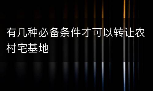 有几种必备条件才可以转让农村宅基地