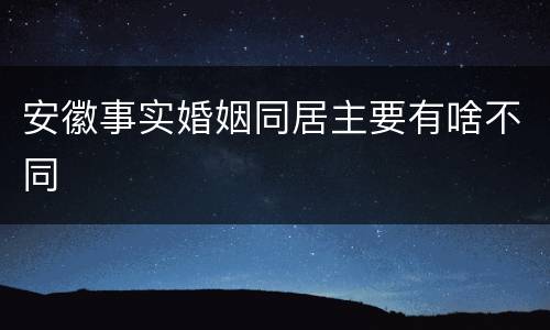 安徽事实婚姻同居主要有啥不同