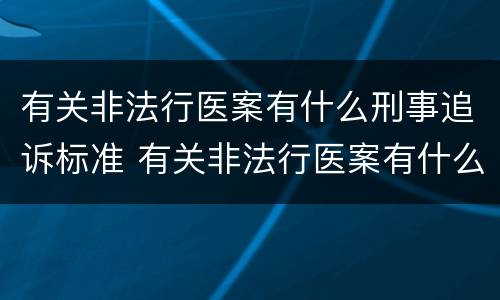 有关非法行医案有什么刑事追诉标准 有关非法行医案有什么刑事追诉标准吗