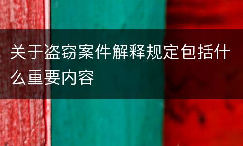 关于盗窃案件解释规定包括什么重要内容