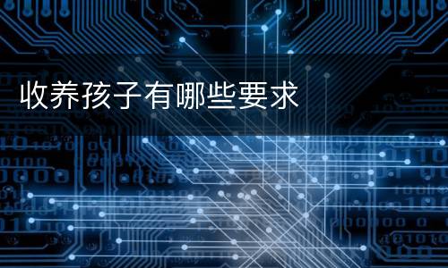 收养孩子有哪些要求