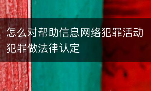 怎么对帮助信息网络犯罪活动犯罪做法律认定