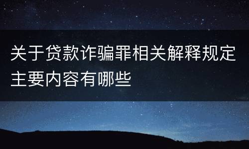 关于贷款诈骗罪相关解释规定主要内容有哪些