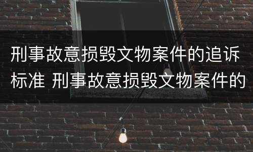 刑事故意损毁文物案件的追诉标准 刑事故意损毁文物案件的追诉标准是什么
