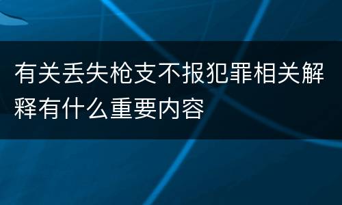 有关丢失枪支不报犯罪相关解释有什么重要内容