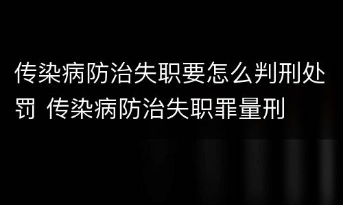 传染病防治失职要怎么判刑处罚 传染病防治失职罪量刑