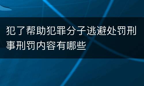 犯了帮助犯罪分子逃避处罚刑事刑罚内容有哪些