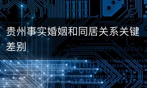 贵州事实婚姻和同居关系关键差别