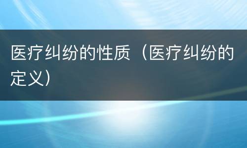医疗纠纷的性质（医疗纠纷的定义）