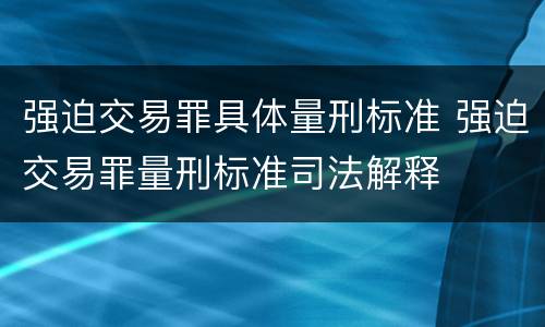 强迫交易罪具体量刑标准 强迫交易罪量刑标准司法解释