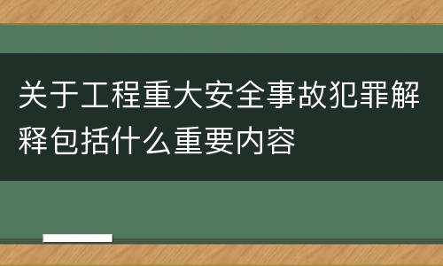 关于工程重大安全事故犯罪解释包括什么重要内容