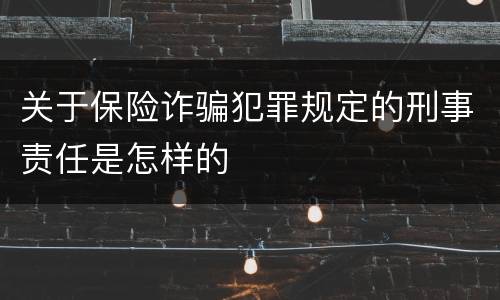 关于保险诈骗犯罪规定的刑事责任是怎样的