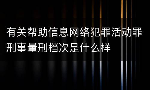 有关帮助信息网络犯罪活动罪刑事量刑档次是什么样