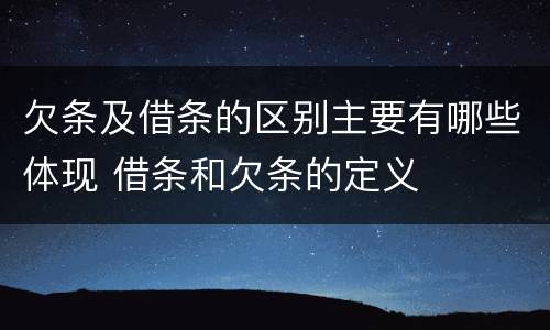 欠条及借条的区别主要有哪些体现 借条和欠条的定义