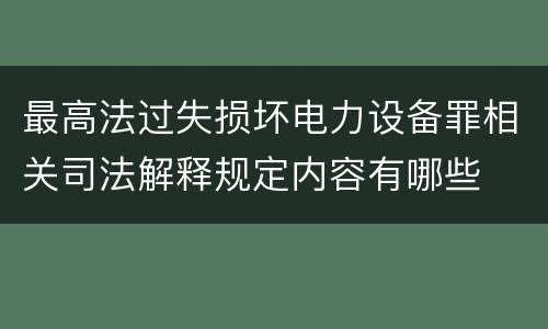 最高法过失损坏电力设备罪相关司法解释规定内容有哪些