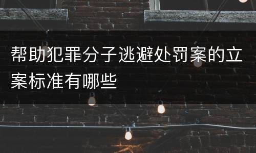 帮助犯罪分子逃避处罚案的立案标准有哪些