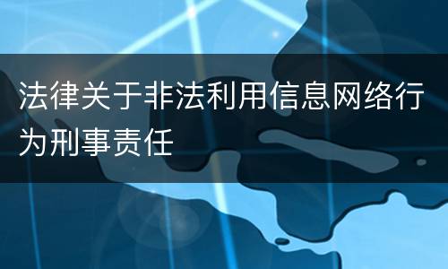 法律关于非法利用信息网络行为刑事责任