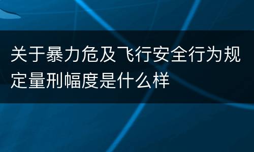 关于暴力危及飞行安全行为规定量刑幅度是什么样