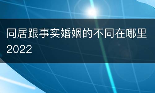同居跟事实婚姻的不同在哪里2022