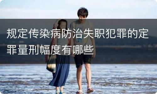 规定传染病防治失职犯罪的定罪量刑幅度有哪些