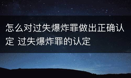 怎么对过失爆炸罪做出正确认定 过失爆炸罪的认定