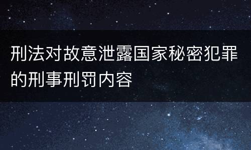 刑法对故意泄露国家秘密犯罪的刑事刑罚内容