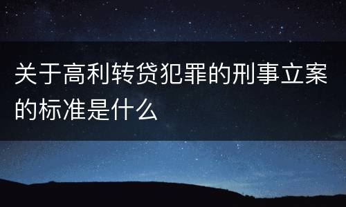 关于高利转贷犯罪的刑事立案的标准是什么