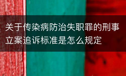 关于传染病防治失职罪的刑事立案追诉标准是怎么规定