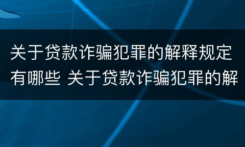 关于贷款诈骗犯罪的解释规定有哪些 关于贷款诈骗犯罪的解释规定有哪些问题