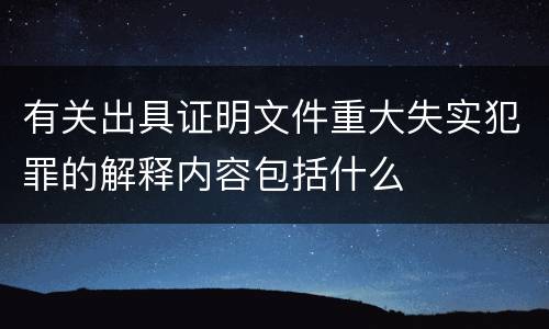 有关出具证明文件重大失实犯罪的解释内容包括什么