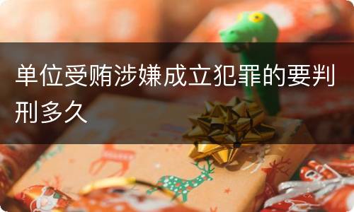 单位受贿涉嫌成立犯罪的要判刑多久