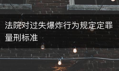 法院对过失爆炸行为规定定罪量刑标准