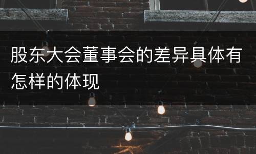 股东大会董事会的差异具体有怎样的体现