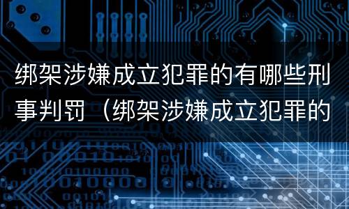 绑架涉嫌成立犯罪的有哪些刑事判罚（绑架涉嫌成立犯罪的有哪些刑事判罚案件）