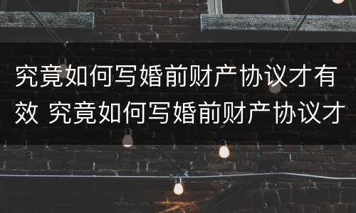 究竟如何写婚前财产协议才有效 究竟如何写婚前财产协议才有效呢