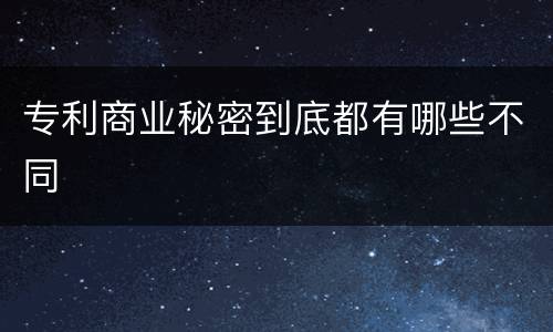 专利商业秘密到底都有哪些不同