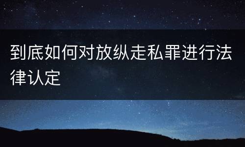 到底如何对放纵走私罪进行法律认定