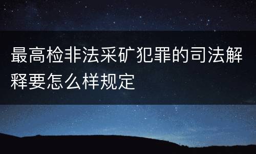 最高检非法采矿犯罪的司法解释要怎么样规定