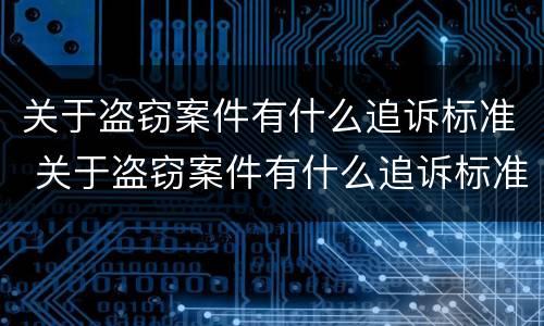 关于盗窃案件有什么追诉标准 关于盗窃案件有什么追诉标准吗