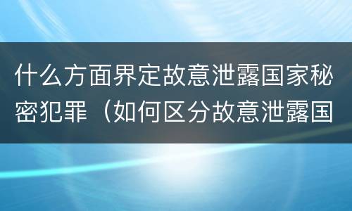 什么方面界定故意泄露国家秘密犯罪（如何区分故意泄露国家秘密罪）