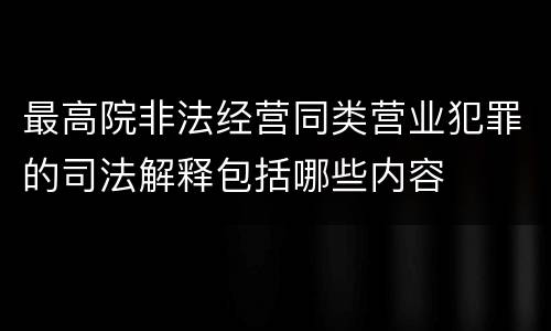 最高院非法经营同类营业犯罪的司法解释包括哪些内容