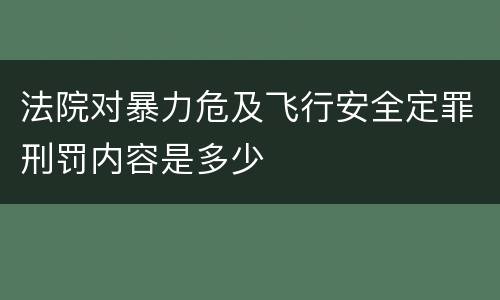 法院对暴力危及飞行安全定罪刑罚内容是多少