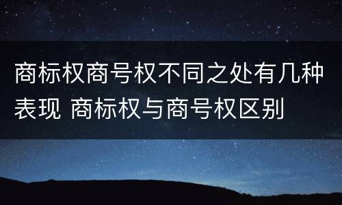 商标权商号权不同之处有几种表现 商标权与商号权区别