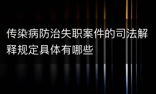 传染病防治失职案件的司法解释规定具体有哪些