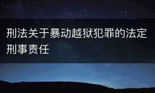 刑法关于暴动越狱犯罪的法定刑事责任
