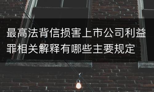 最高法背信损害上市公司利益罪相关解释有哪些主要规定