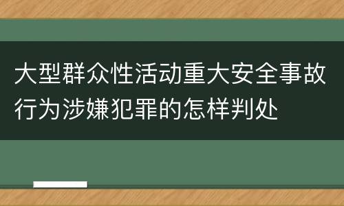 大型群众性活动重大安全事故行为涉嫌犯罪的怎样判处