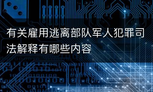 有关雇用逃离部队军人犯罪司法解释有哪些内容