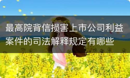 最高院背信损害上市公司利益案件的司法解释规定有哪些